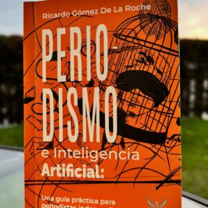 Periodismo e Inteligencia Artificial: Una guía práctica para Periodistas Independientes